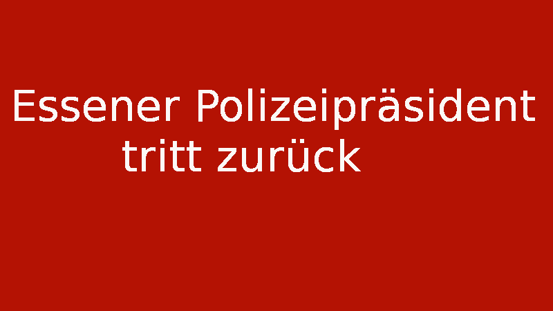 Rücktritt des Essener Polizeipräsidentes